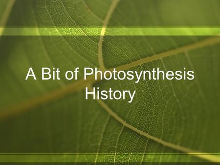 A Bit of Photosynthesis History. 1643 – Jan van Helmont Planted a seed into A pre-measured amount of soil and watered for 5 years Weighed Plant & Soil.