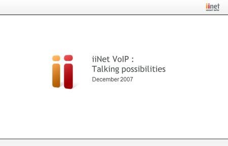 December 2007 iiNet VoIP : Talking possibilities.