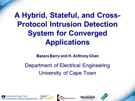 A Hybrid, Stateful, and Cross- Protocol Intrusion Detection System for Converged Applications Department of Electrical Engineering University of Cape Town.