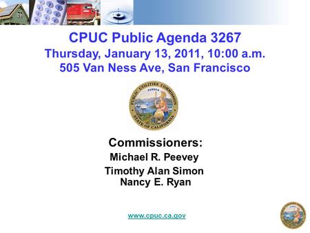 CPUC Public Agenda 3267 Thursday, January 13, 2011, 10:00 a.m. 505 Van Ness Ave, San Francisco Commissioners: Michael R. Peevey Timothy Alan Simon Nancy.