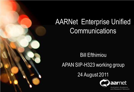 AARNet Copyright 2011 Network Operations AARNet Enterprise Unified Communications Bill Efthimiou APAN SIP-H323 working group 24 August 2011.