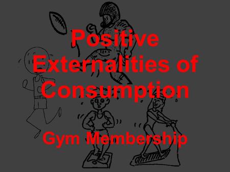 Positive Externalities of Consumption Gym Membership.