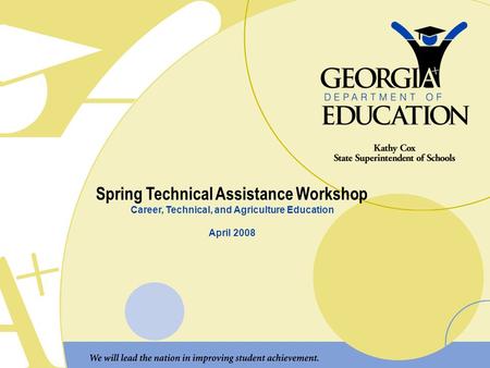 Spring Technical Assistance Workshop Career, Technical, and Agriculture Education April 2008.