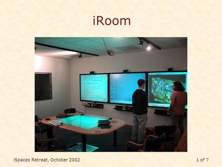 ISpaces Retreat, October 20021 of 7 iRoom. iSpaces Retreat, October 20022 of 7 iRoom with iWall.