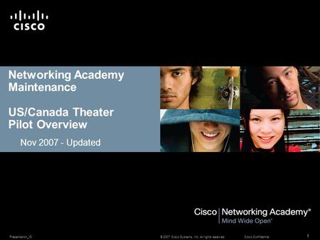 Presentation_ID 1 © 2007 Cisco Systems, Inc. All rights reserved.Cisco Confidential Networking Academy Maintenance US/Canada Theater Pilot Overview Nov.