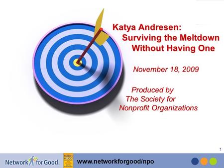 Www.networkforgood/npo 1 Katya Andresen: Surviving the Meltdown Without Having One November 18, 2009 Produced by The Society for Nonprofit Organizations.