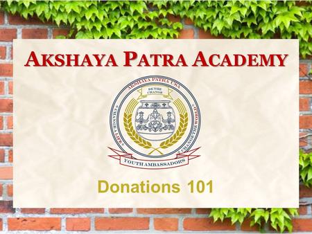 Donations 101 A KSHAYA P ATRA A CADEMY. Donating to Akshaya Patra Akshaya Patra is a 501 (c) 3 designated non- profit organization Contribution are tax-deductible.