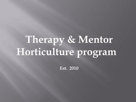 Therapy & Mentor Horticulture program Est. 2010. #1. Community Service Program : #2. Inmate Mentoring Program :