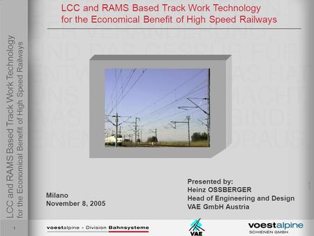 LCC and RAMS Based Track Work Technology for the Economical Benefit of High Speed Railways Girsch 1 Milano November 8, 2005 Presented by: Heinz OSSBERGER.