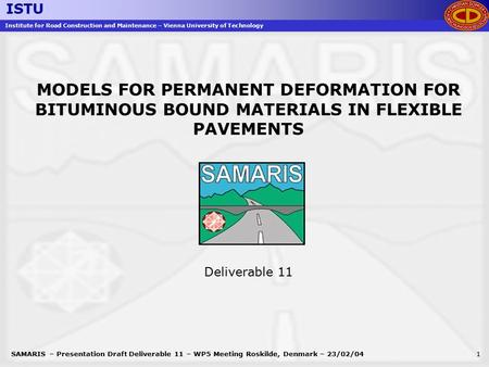 ISTU Institute for Road Construction and Maintenance – Vienna University of Technology SAMARIS – Presentation Draft Deliverable 11 – WP5 Meeting Roskilde,