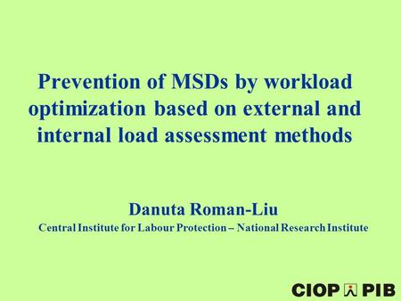 Prevention of MSDs by workload optimization based on external and internal load assessment methods Danuta Roman-Liu Central Institute for Labour Protection.