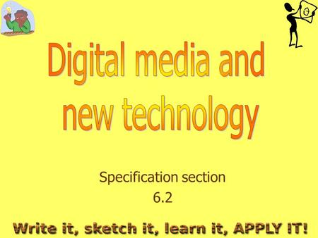 Specification section 6.2. What do you need to learn? The application and advantages/disadvantages of the following digital media and new technology in.