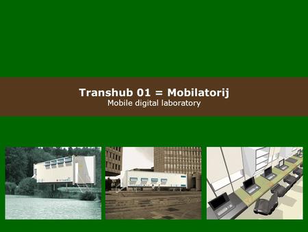 Transhub 01 = Mobilatorij Mobile digital laboratory.