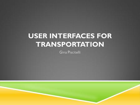 USER INTERFACES FOR TRANSPORTATION Gina Piscitelli.