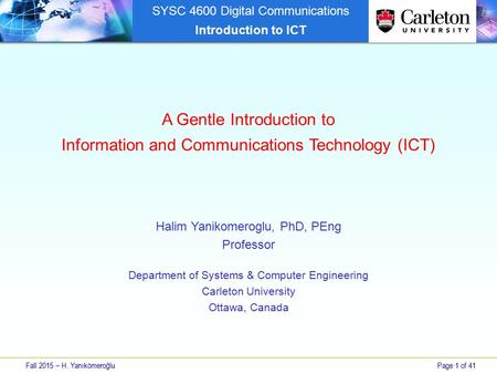 SYSC 4600 Digital Communications Introduction to ICT Fall 2015 – H. YanıkömeroğluPage 1 of 41 A Gentle Introduction to Information and Communications Technology.