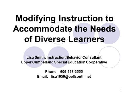 1 Modifying Instruction to Accommodate the Needs of Diverse Learners Lisa Smith, Instruction/Behavior Consultant Upper Cumberland Special Education Cooperative.