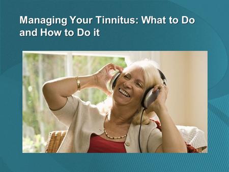 Managing Your Tinnitus: What to Do and How to Do it.