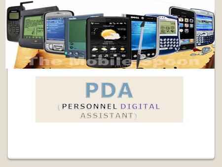 EVOLUTION 1. PDA was introduced the earlier 80’s. 2. The base of the technology comes by casio’s digital diary which was invented in 1983. 3. First time.