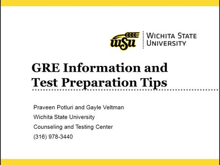 1 GRE Information and Test Preparation Tips Praveen Potluri and Gayle Veltman Wichita State University Counseling and Testing Center (316) 978-3440.