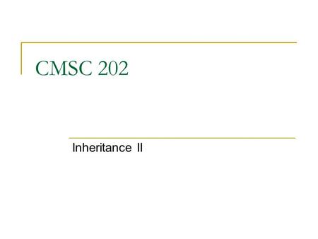 CMSC 202 Inheritance II. Version 10/102 Inherited Constructors? An Employee constructor cannot be used to create HourlyEmployee objects. Why not? We must.