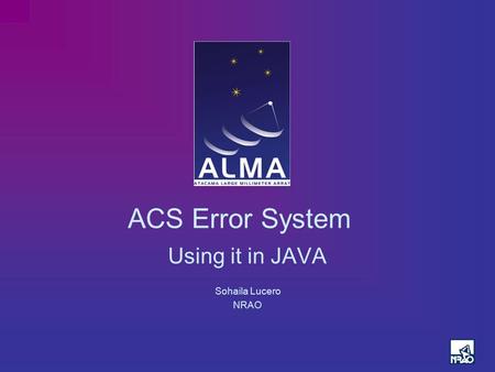 ACS Error System Using it in JAVA Sohaila Lucero NRAO.