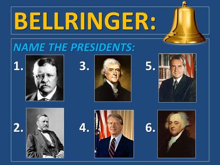 BELLRINGER: NAME THE PRESIDENTS: 1.			3.			5. 2.			4.			6.