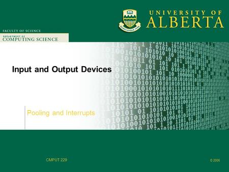 Faculty of Computer Science © 2006 CMPUT 229 Input and Output Devices Pooling and Interrupts.