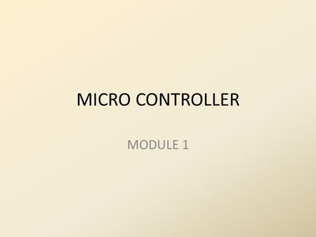 MICRO CONTROLLER MODULE 1. Learning Objectives Name some gadgets that use microcontrollers. Define a microcontroller. Differentiate between a computer.