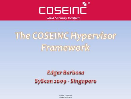 Private & Confidential Property of COSEINC. Who am I? Senior Security Researcher at COSEINC One of the developers of BluePill, a hardware- based virtualization.