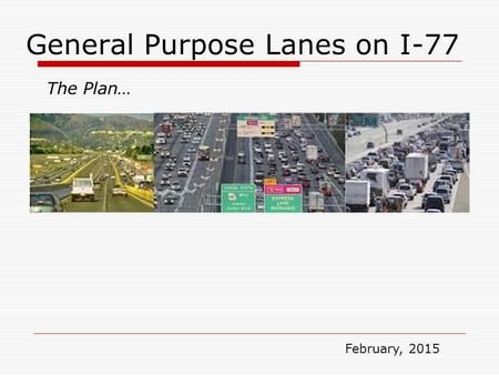 General Purpose Lanes on I-77 The Plan… February, 2015.