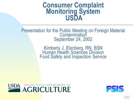 Consumer Complaint Monitoring System USDA Presentation for the Public Meeting on Foreign Material Contamination September 24, 2002 Kimberly J. Elenberg,