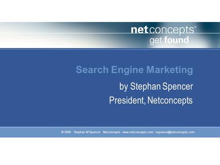 © 2006 Stephan M Spencer Netconcepts  Search Engine Marketing by Stephan Spencer President, Netconcepts.