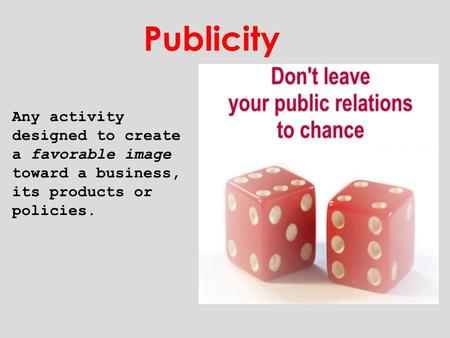 Any activity designed to create a favorable image toward a business, its products or policies. Publicity.