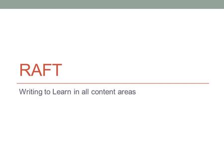 RAFT Writing to Learn in all content areas. What is RAFT? A structured combination of factual research and imagination. Role Audience Format Topic.