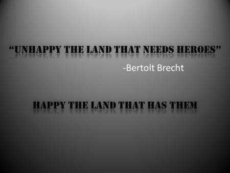 -Bertolt Brecht. But if it’s not t he society?