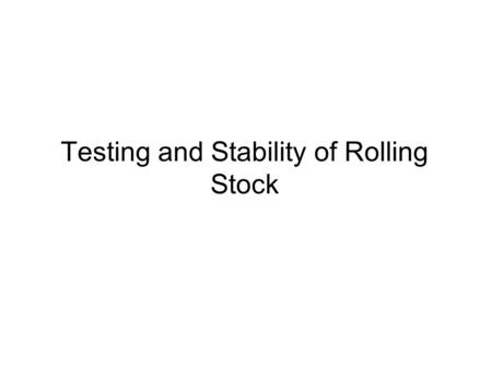 Testing and Stability of Rolling Stock