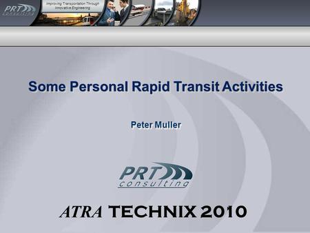 Improving Transportation Through Innovative Engineering Some Personal Rapid Transit Activities Peter Muller Some Personal Rapid Transit Activities Peter.