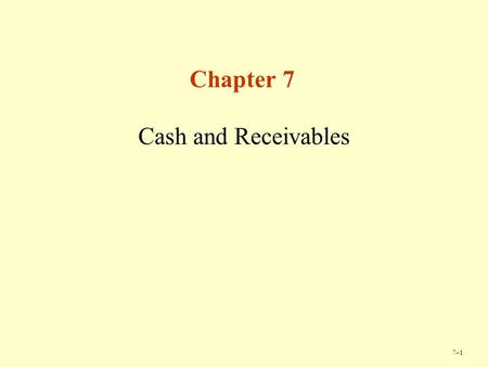 7–17–1 Chapter 7 Cash and Receivables. 7–27–2 Copyright © Cengage Learning. All rights reserved. Pivotal Issues When Managing Cash and Receivables 1.Cash.