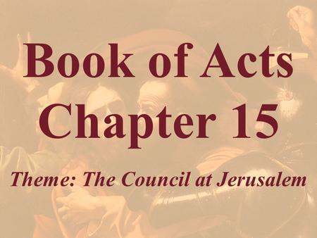 Book of Acts Chapter 15 Theme: The Council at Jerusalem.