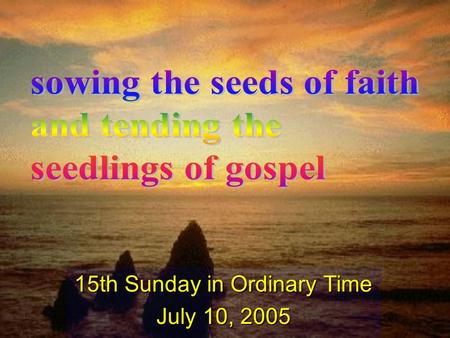 15th Sunday in Ordinary Time July 10, 2005. Thus says the Lord: As the rain and the snow come down from the heavens and do not return till they have.