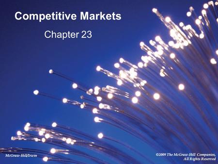 McGraw-Hill/Irwin ©2009 The McGraw-Hill Companies, All Rights Reserved Competitive Markets Chapter 23.