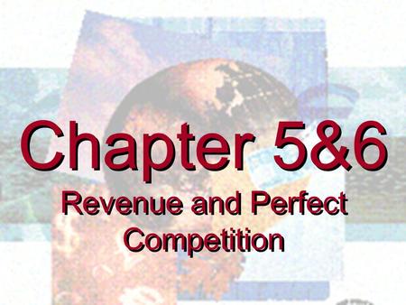 Chapter 5&6 Revenue and Perfect Competition Chapter 5&6 Revenue and Perfect Competition.