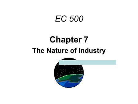 Chapter 7 The Nature of Industry