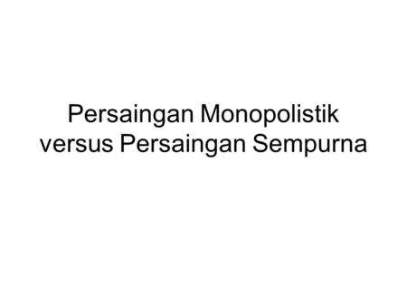 Persaingan Monopolistik versus Persaingan Sempurna.