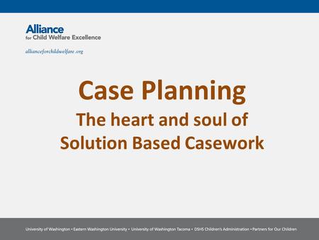 Case Planning The heart and soul of Solution Based Casework