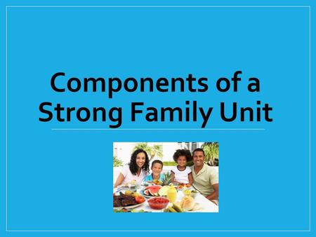 Components of a Strong Family Unit. Copyright and Terms of Service Copyright © Texas Education Agency, 2014. These materials are copyrighted © and trademarked.