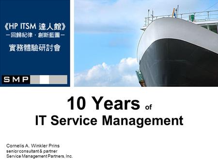 10 Years of IT Service Management Cornelis A. Winkler Prins senior consultant & partner Service Management Partners, Inc.