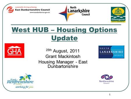 1 West HUB – Housing Options Update 25th August, 2011 Grant Mackintosh Housing Manager - East Dunbartonshire.