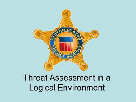 Threat Assessment in a Logical Environment. 1865 U.S. Financial Infrastructure Physical to Logical environment Protection and Threat Assessment Safe School.