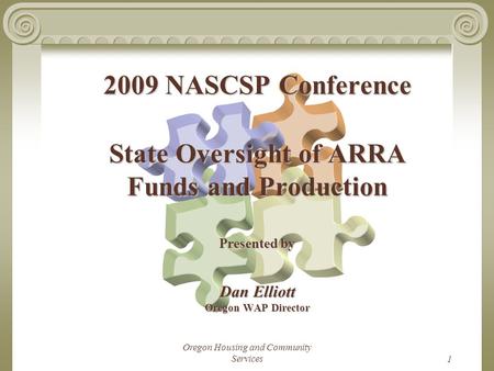 Oregon Housing and Community Services1 2009 NASCSP Conference State Oversight of ARRA Funds and Production Presented by Dan Elliott Oregon WAP Director.